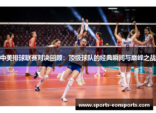 中美排球联赛对决回顾：顶级球队的经典瞬间与巅峰之战