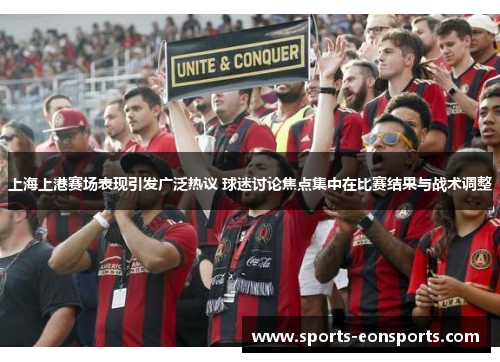 上海上港赛场表现引发广泛热议 球迷讨论焦点集中在比赛结果与战术调整