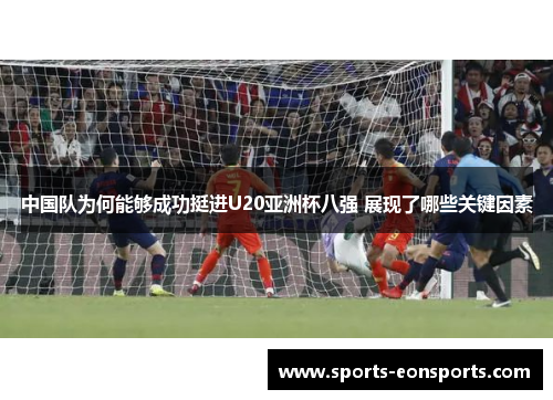 中国队为何能够成功挺进U20亚洲杯八强 展现了哪些关键因素