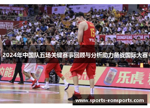 2024年中国队五场关键赛事回顾与分析助力备战国际大赛