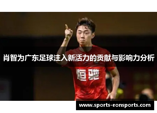 肖智为广东足球注入新活力的贡献与影响力分析