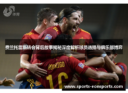 费兰托雷斯转会背后故事揭秘深度解析球员选择与俱乐部博弈