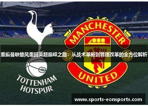 重振曼联雄风重回英超巅峰之路：从战术革新到管理改革的全方位解析