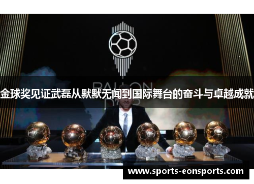 金球奖见证武磊从默默无闻到国际舞台的奋斗与卓越成就 金球奖见证武磊从默默无闻到国际舞台的奋斗与卓越成就