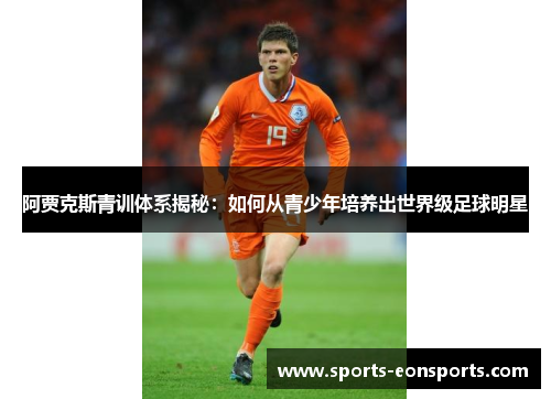阿贾克斯青训体系揭秘：如何从青少年培养出世界级足球明星